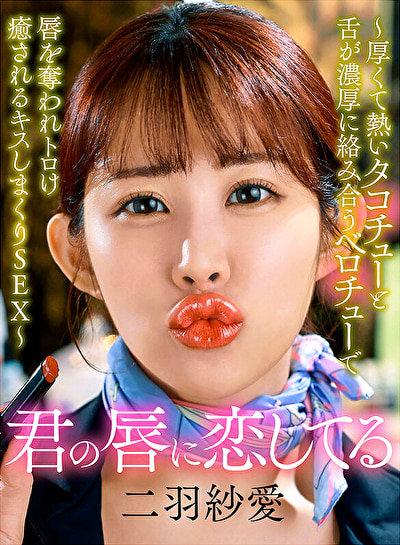 「君の唇に恋してる~厚くて熱いタコチューと舌が濃厚に絡み合うベロチューで唇を奪われトロけ癒されるキスしまくりSEX~ 二羽紗愛」のサムネイル